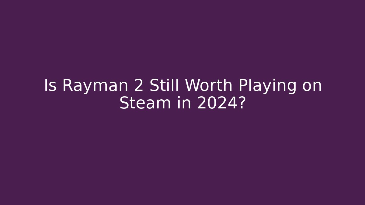 Is Rayman 2 Still Worth Playing on Steam in 2024?