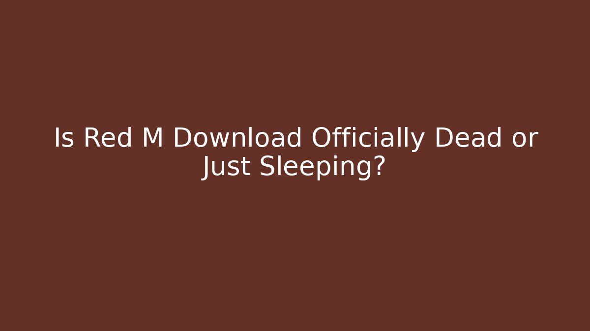 Is Red M Download Officially Dead or Just Sleeping?