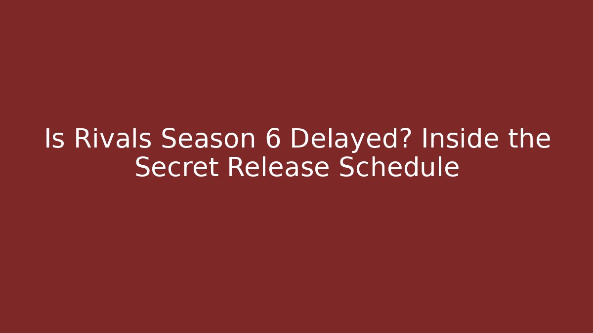 Is Rivals Season 6 Delayed? Inside the Secret Release Schedule