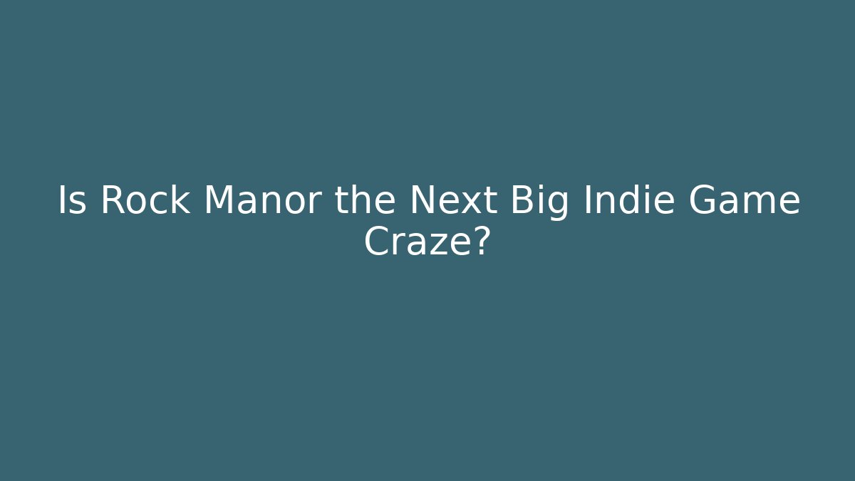 Is Rock Manor the Next Big Indie Game Craze?