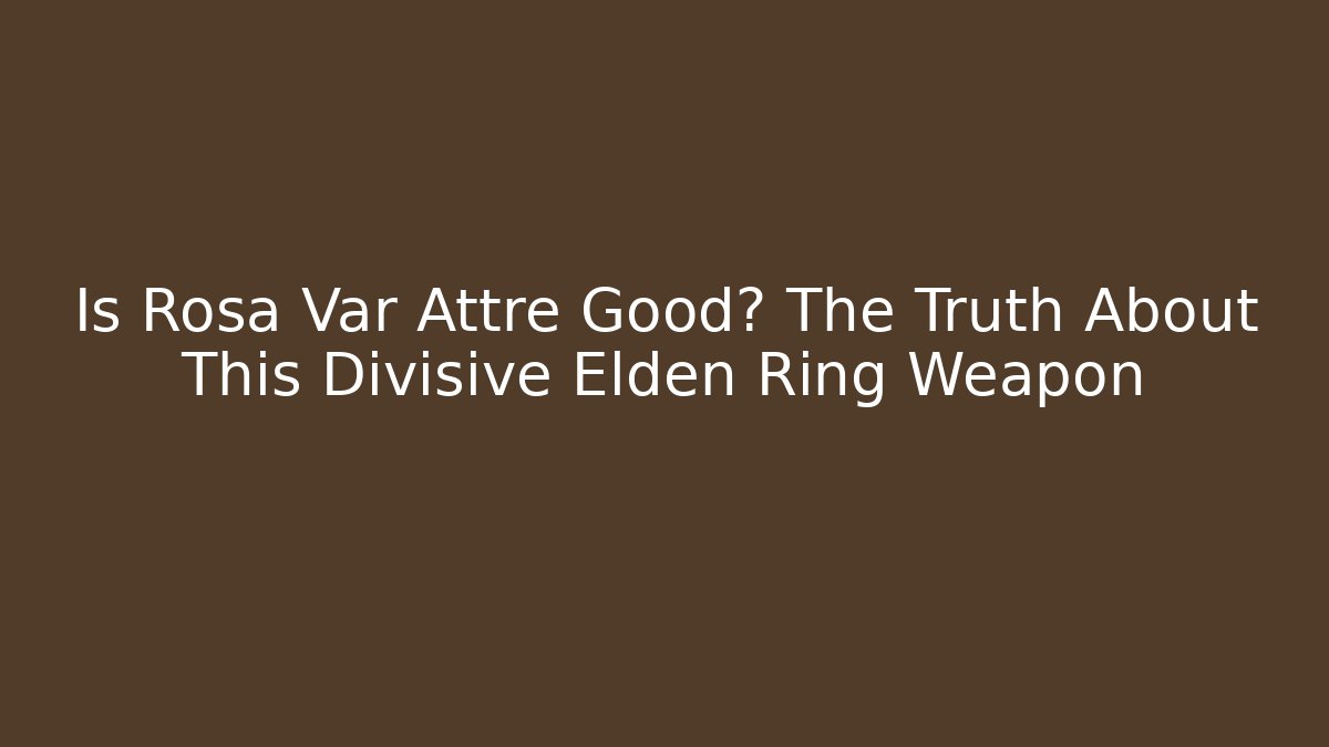 Is Rosa Var Attre Good? The Truth About This Divisive Elden Ring Weapon