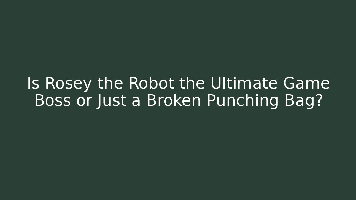 Is Rosey the Robot the Ultimate Game Boss or Just a Broken Punching Bag? - Andrea Zevedo