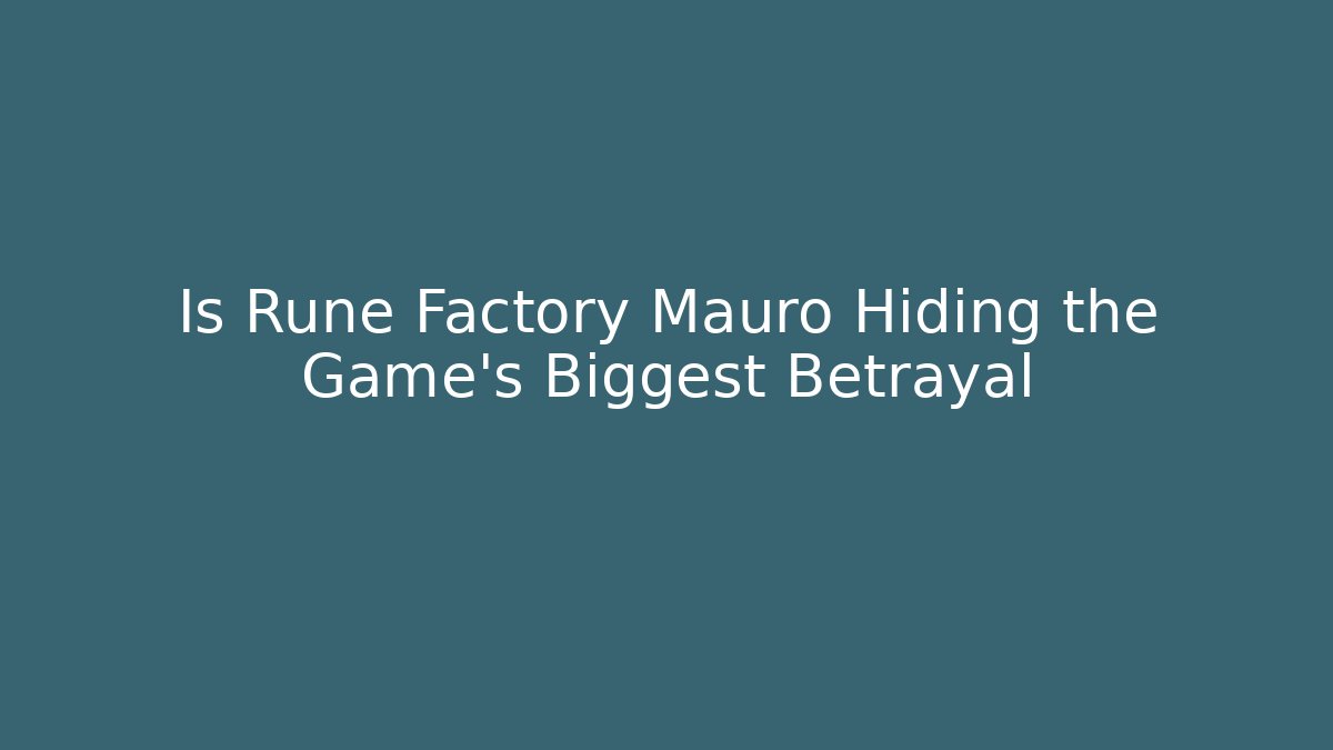 Is Rune Factory Mauro Hiding the Game’s Biggest Betrayal