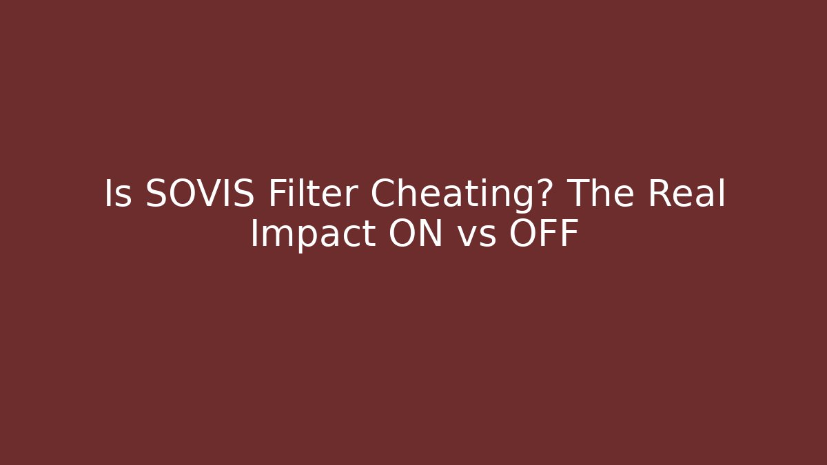 Is SOVIS Filter Cheating? The Real Impact ON vs OFF