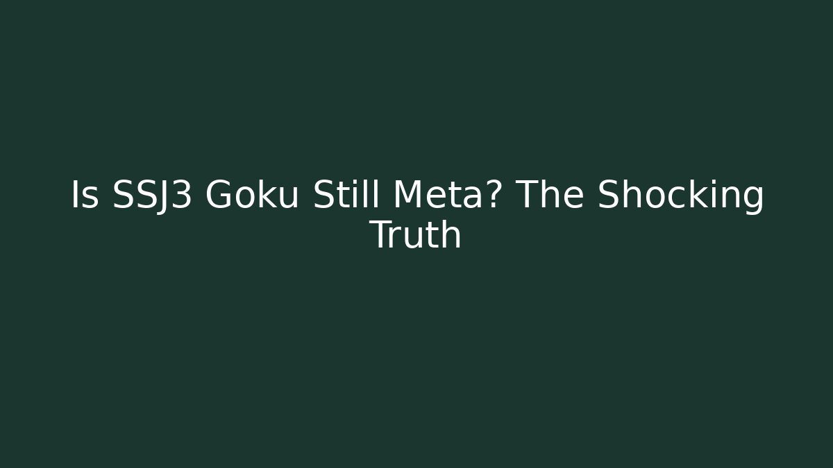 Is SSJ3 Goku Still Meta? The Shocking Truth