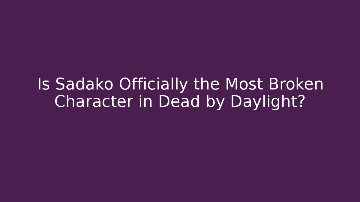 Is Sadako Officially the Most Broken Character in Dead by Daylight? - Andrea Zevedo