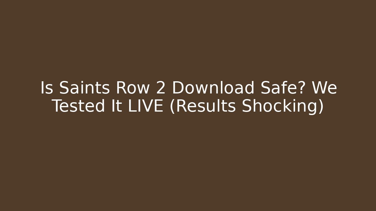 Is Saints Row 2 Download Safe? We Tested It LIVE (Results Shocking)