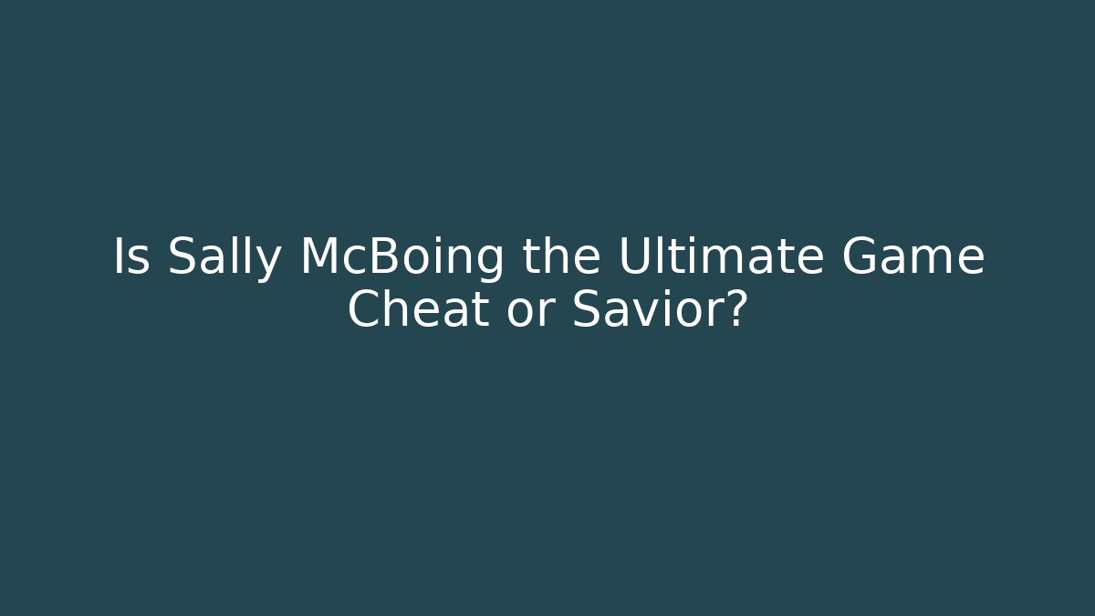Is Sally McBoing the Ultimate Game Cheat or Savior?