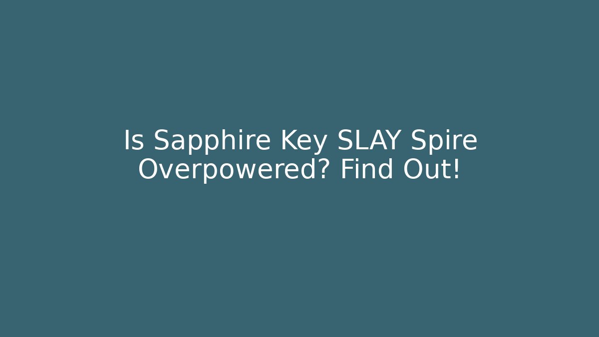 Is Sapphire Key SLAY Spire Overpowered? Find Out!