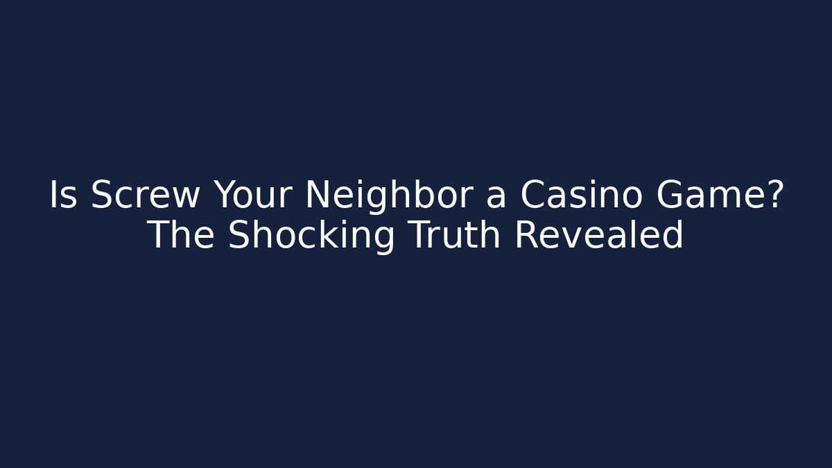 Is Screw Your Neighbor a Casino Game? The Shocking Truth Revealed