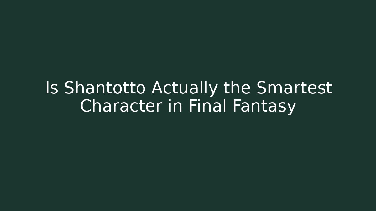 Is Shantotto Actually the Smartest Character in Final Fantasy
