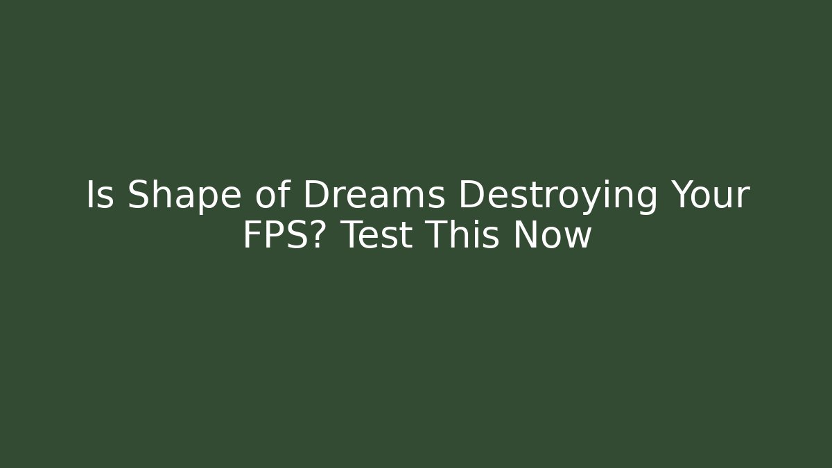 Is Shape of Dreams Destroying Your FPS? Test This Now