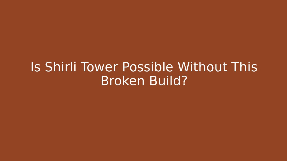 Is Shirli Tower Possible Without This Broken Build? - Andrea Zevedo