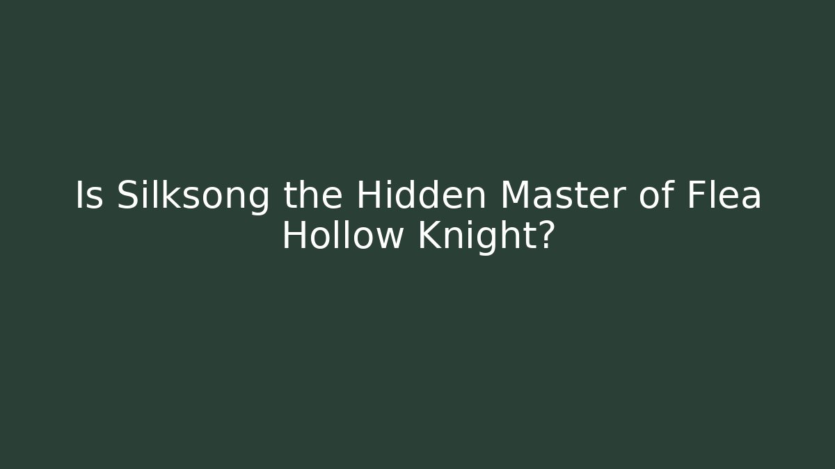 Is Silksong the Hidden Master of Flea Hollow Knight?