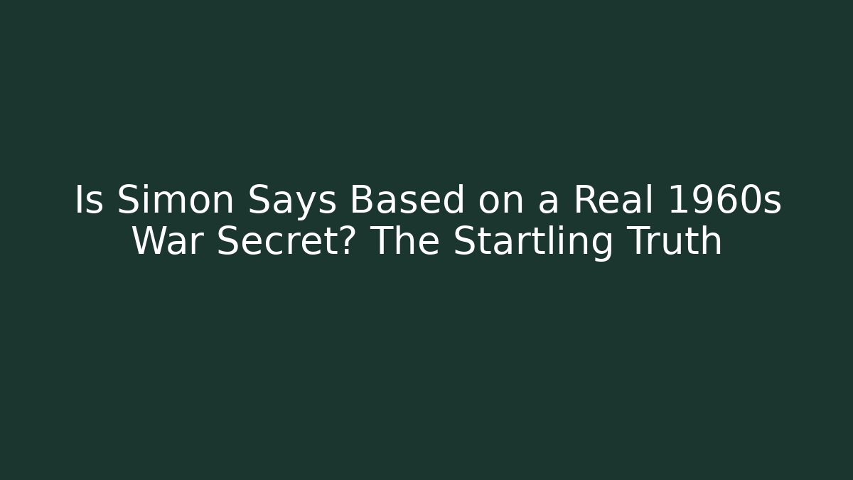 Is Simon Says Based on a Real 1960s War Secret? The Startling Truth