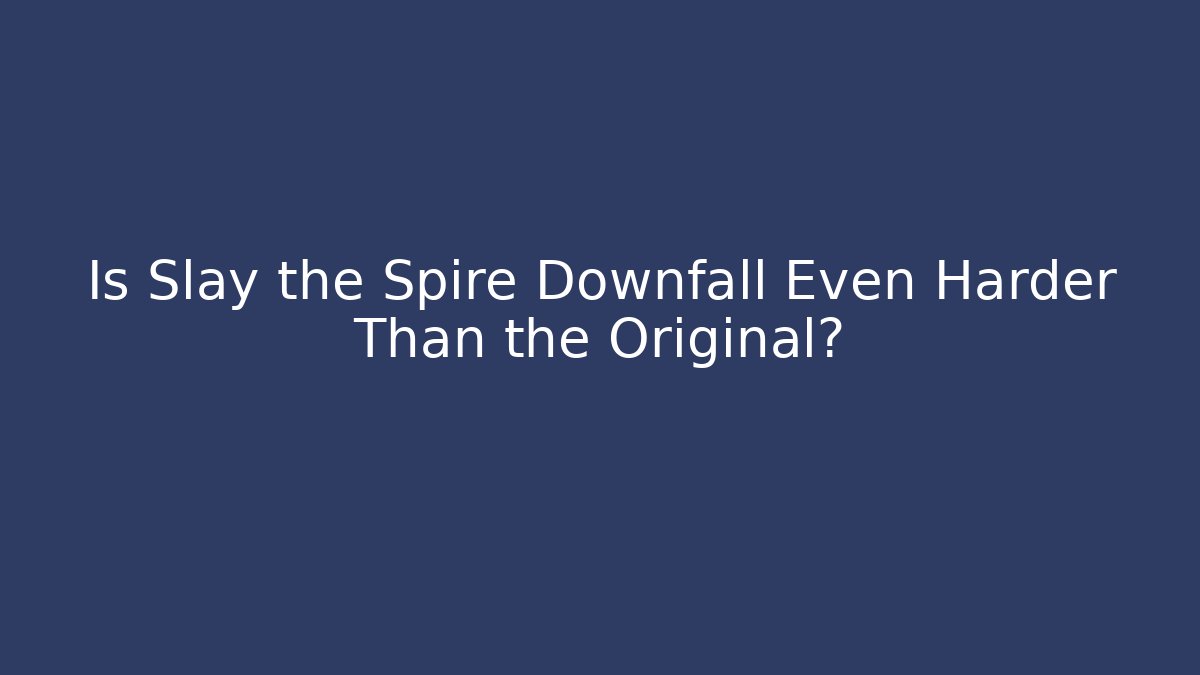 Is Slay the Spire Downfall Even Harder Than the Original?
