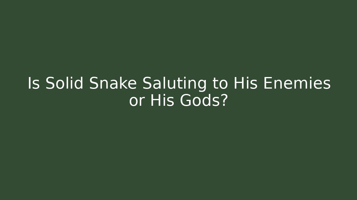Is Solid Snake Saluting to His Enemies or His Gods? - Andrea Zevedo
