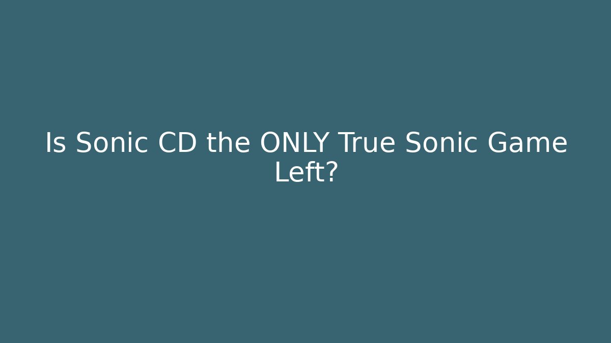 Is Sonic CD the ONLY True Sonic Game Left? - Andrea Zevedo