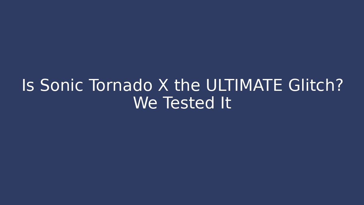 Is Sonic Tornado X the ULTIMATE Glitch? We Tested It - Andrea Zevedo