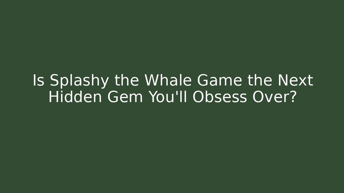 Is Splashy the Whale Game the Next Hidden Gem You’ll Obsess Over?