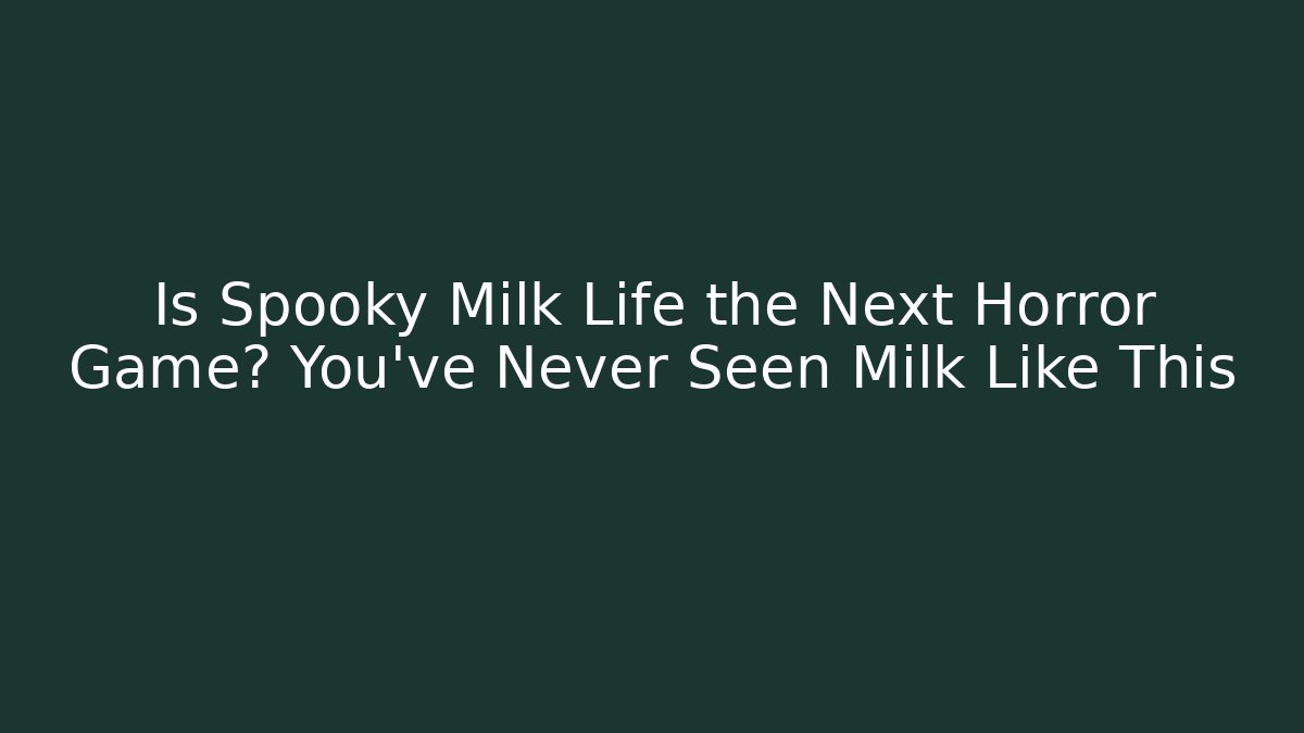 Is Spooky Milk Life the Next Horror Game? You’ve Never Seen Milk Like This