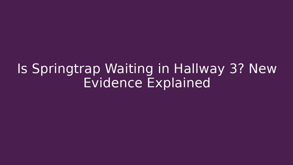Is Springtrap Waiting in Hallway 3? New Evidence Explained