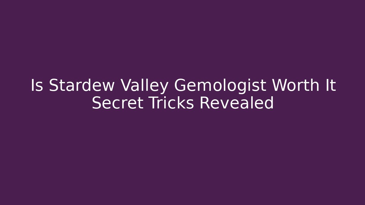 Is Stardew Valley Gemologist Worth It Secret Tricks Revealed