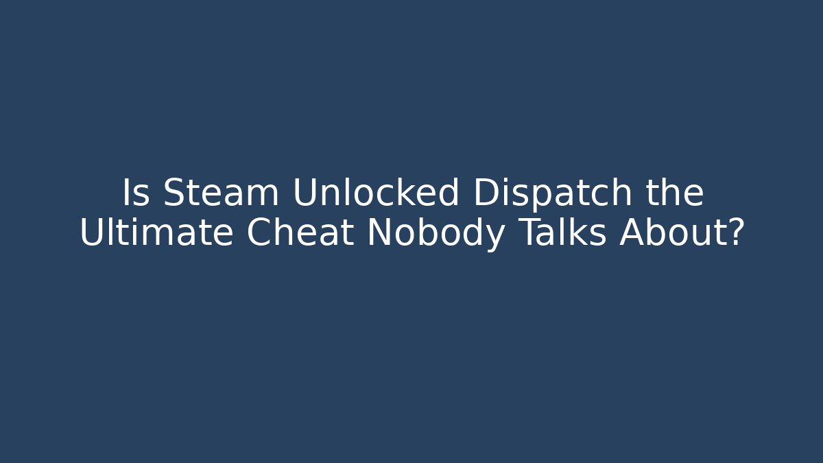 Is Steam Unlocked Dispatch the Ultimate Cheat Nobody Talks About? - Andrea Zevedo