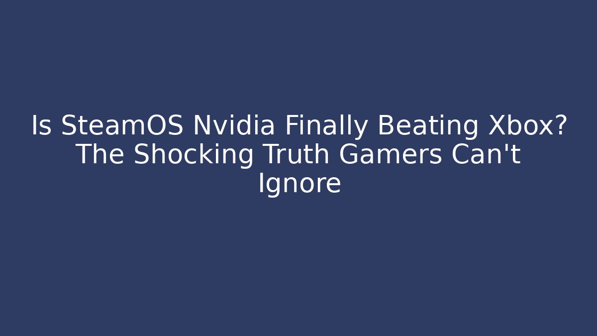 Is SteamOS Nvidia Finally Beating Xbox? The Shocking Truth Gamers Can’t Ignore