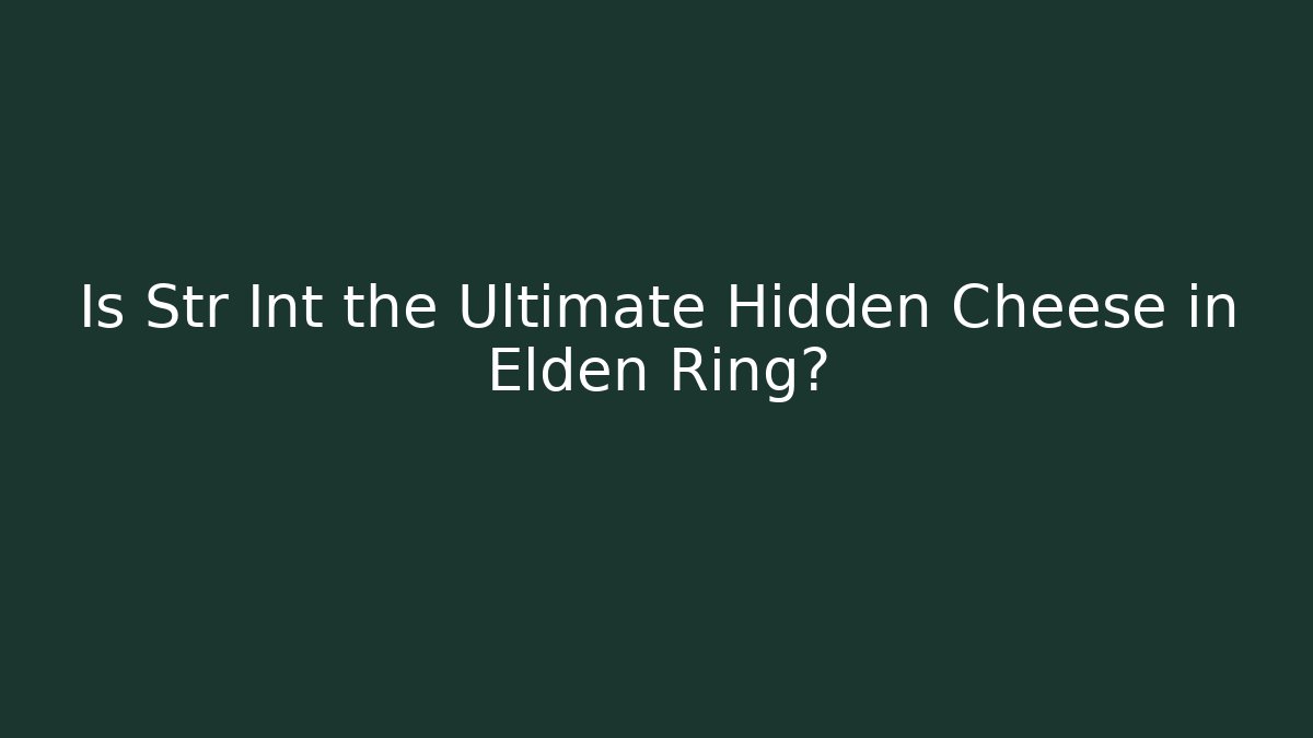 Is Str Int the Ultimate Hidden Cheese in Elden Ring? - Andrea Zevedo