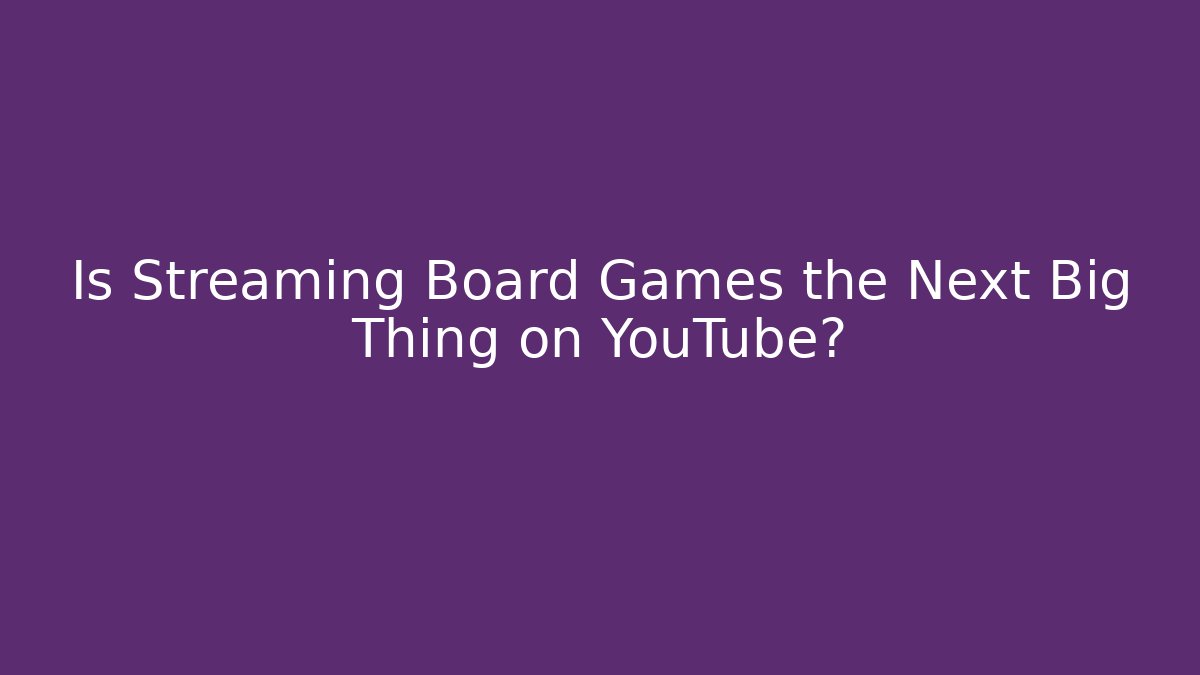 Is Streaming Board Games the Next Big Thing on YouTube?