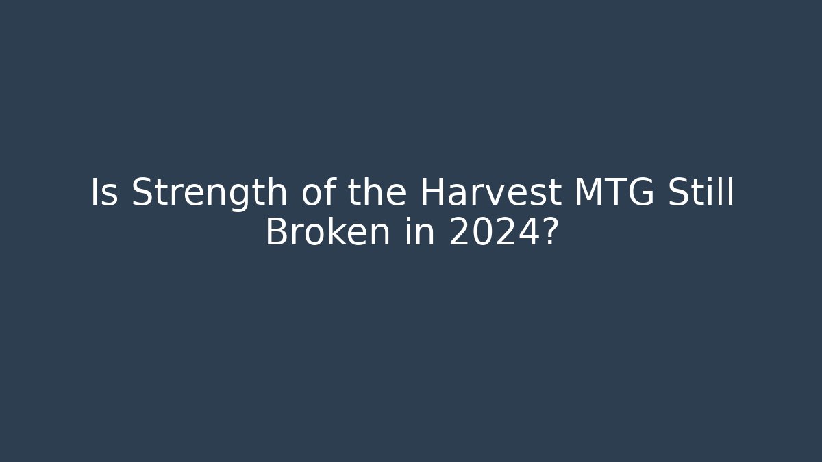 Is Strength of the Harvest MTG Still Broken in 2024?