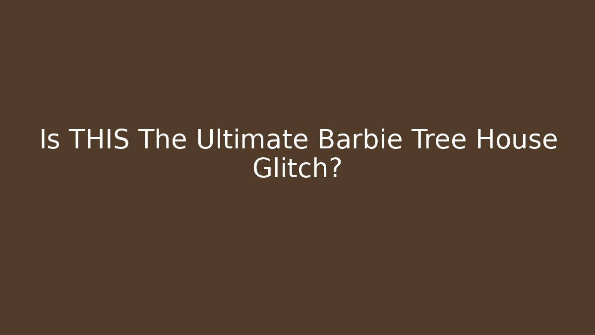 Is THIS The Ultimate Barbie Tree House Glitch?