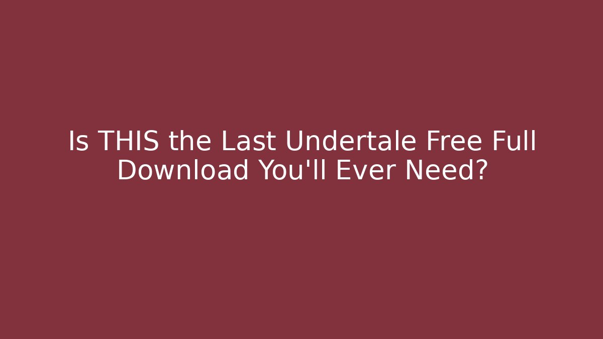 Is THIS the Last Undertale Free Full Download You'll Ever Need?