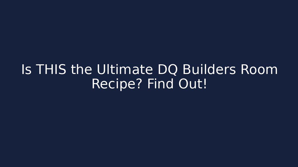Is THIS the Ultimate DQ Builders Room Recipe? Find Out!