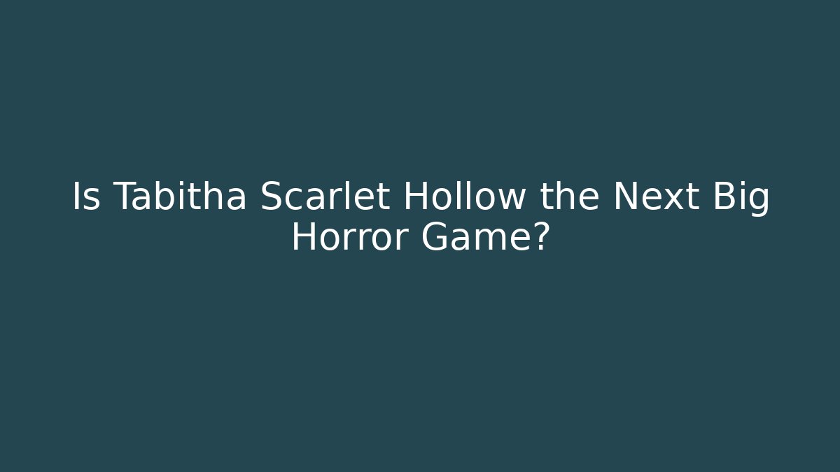 Is Tabitha Scarlet Hollow the Next Big Horror Game?