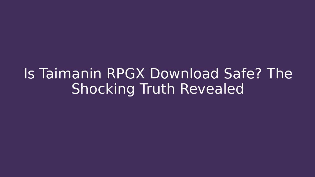 Is Taimanin RPGX Download Safe? The Shocking Truth Revealed