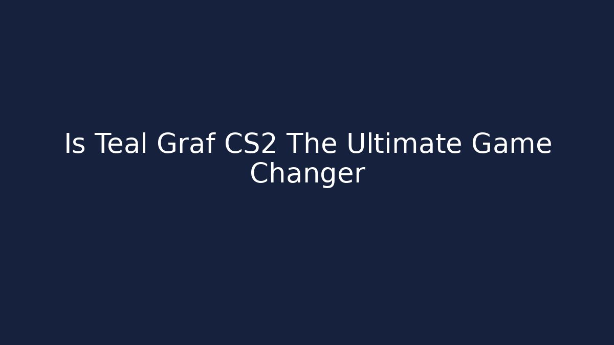 Is Teal Graf CS2 The Ultimate Game Changer