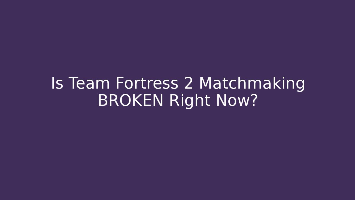 Is Team Fortress 2 Matchmaking BROKEN Right Now?