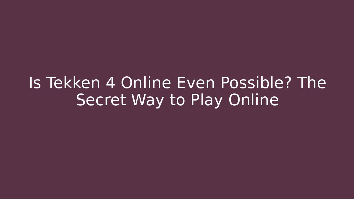 Is Tekken 4 Online Even Possible? The Secret Way to Play Online