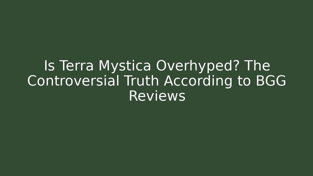 Is Terra Mystica Overhyped? The Controversial Truth According to BGG Reviews