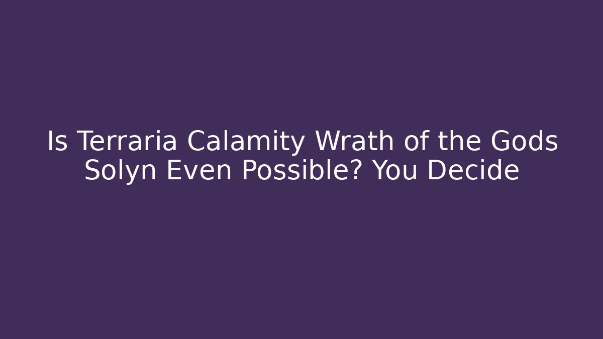 Is Terraria Calamity Wrath of the Gods Solyn Even Possible? You Decide