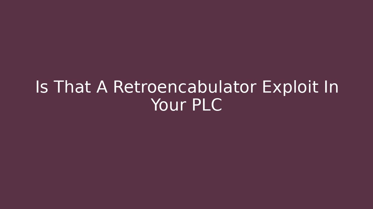 Is That A Retroencabulator Exploit In Your PLC - Andrea Zevedo