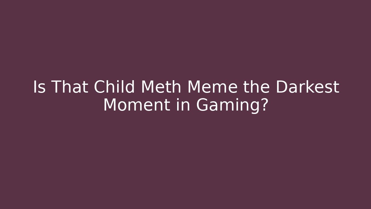 Is That Child Meth Meme the Darkest Moment in Gaming?