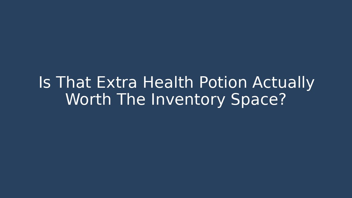 Is That Extra Health Potion Actually Worth The Inventory Space?