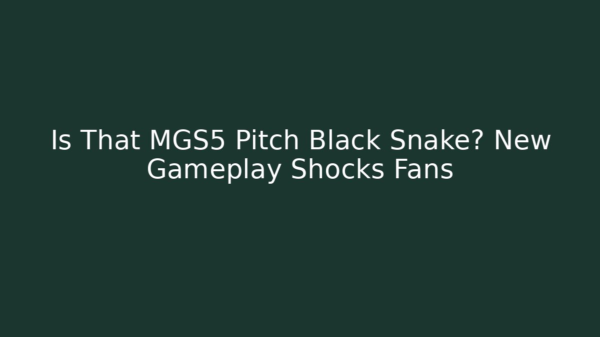 Is That MGS5 Pitch Black Snake? New Gameplay Shocks Fans