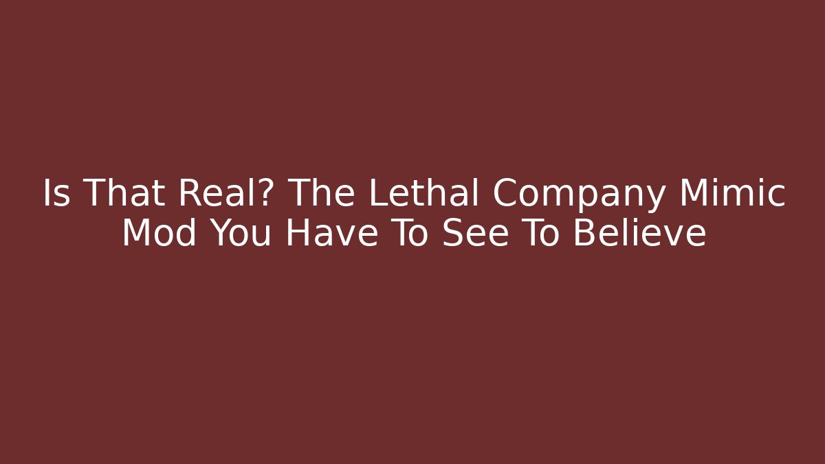 Is That Real? The Lethal Company Mimic Mod You Have To See To Believe