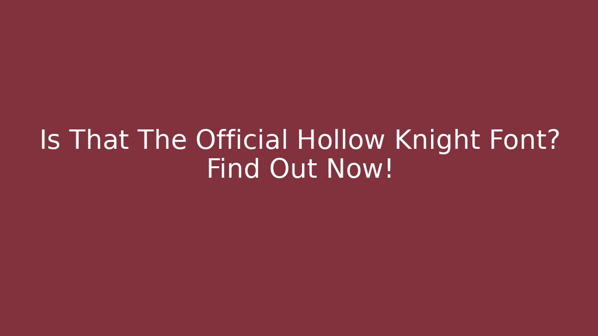 Is That The Official Hollow Knight Font? Find Out Now!