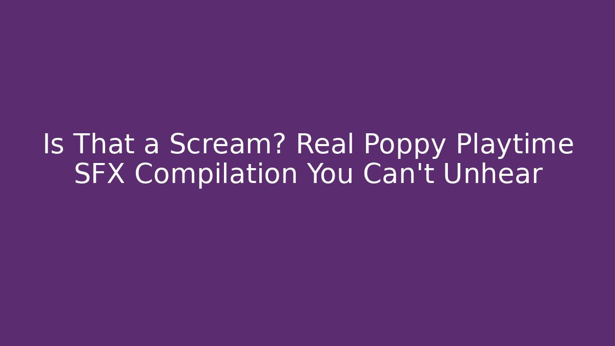Is That a Scream? Real Poppy Playtime SFX Compilation You Can't Unhear