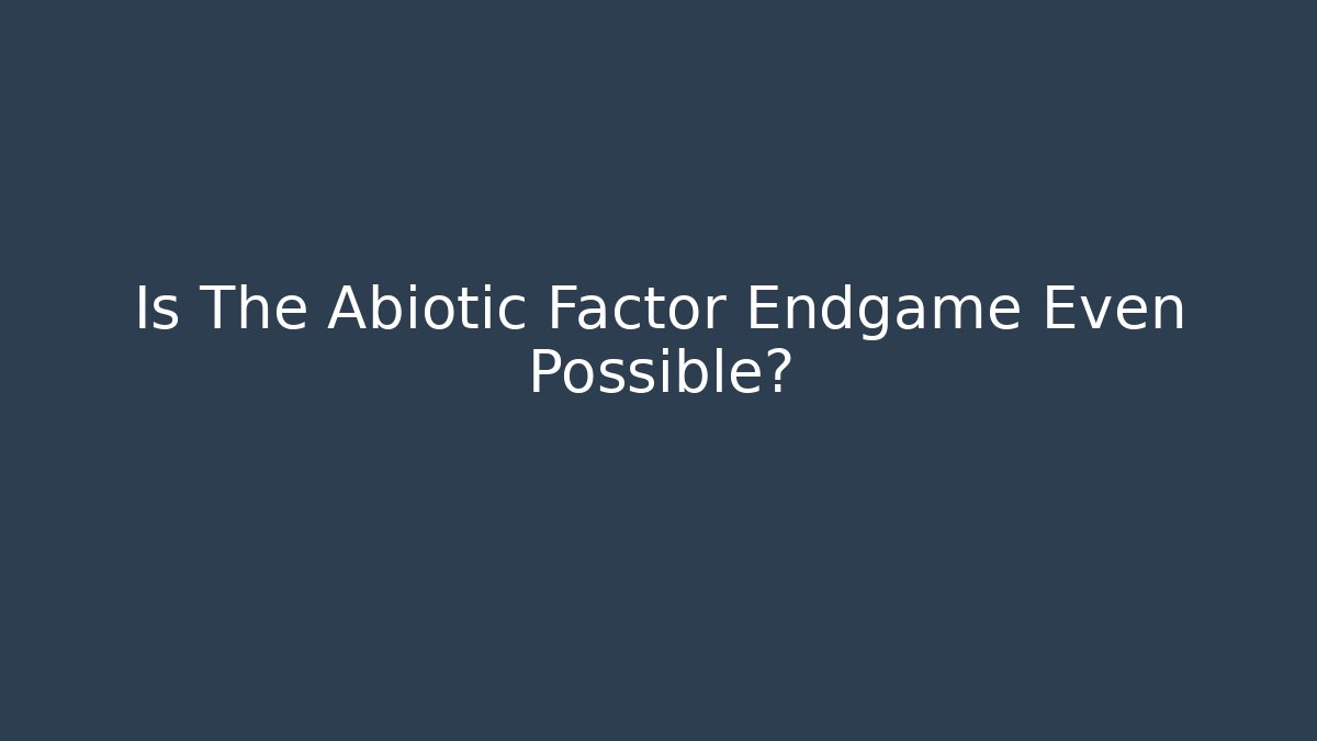 Is The Abiotic Factor Endgame Even Possible? - Andrea Zevedo